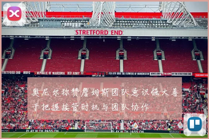 奥尼尔称赞詹姆斯团队意识强大善于把握接管时机与团队协作