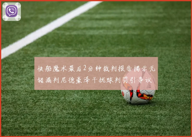 快船魔术最后2分钟裁判报告揭示无错漏判尼德豪泽干扰球判罚引争议