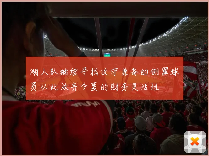 湖人队继续寻找攻守兼备的侧翼球员以此放弃今夏的财务灵活性
