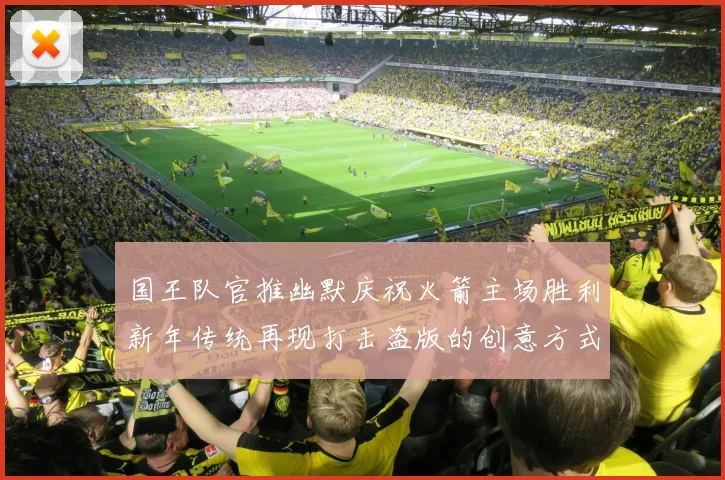 国王队官推幽默庆祝火箭主场胜利新年传统再现打击盗版的创意方式